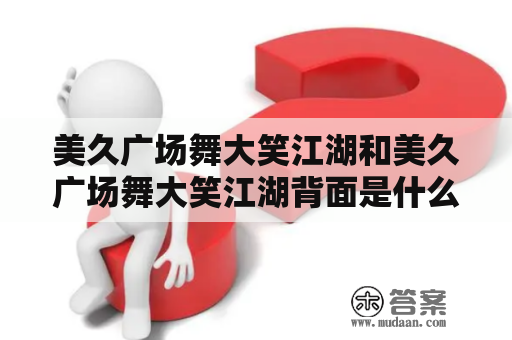 pg娛樂電子游戲 美久廣場舞大笑江湖和美久廣場舞大笑江湖背面是什么？